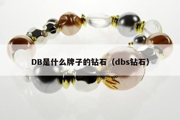 DB是什么牌子的钻石，dbs钻石
