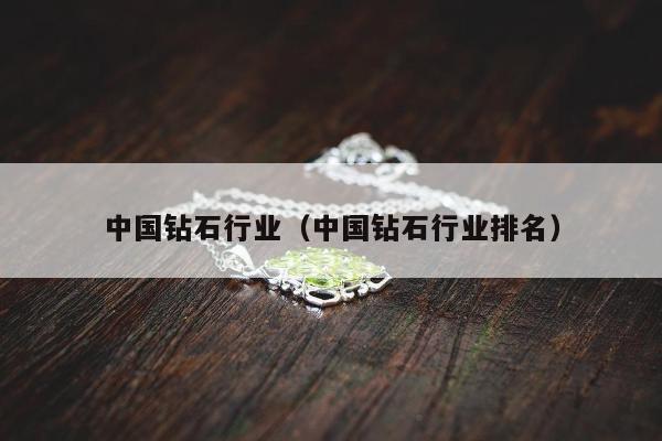 中国钻石行业（中国钻石行业排名）