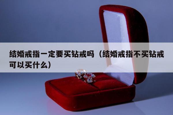 结婚戒指一定要买钻戒吗 结婚戒指不买钻戒可以买什么