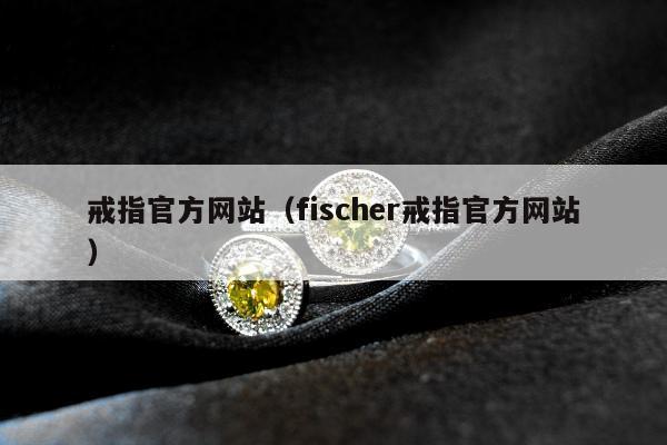 戒指官方网站 fischer戒指官方网站