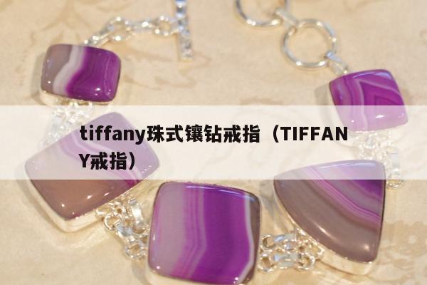 tiffany珠式镶钻戒指（TIFFANY戒指）